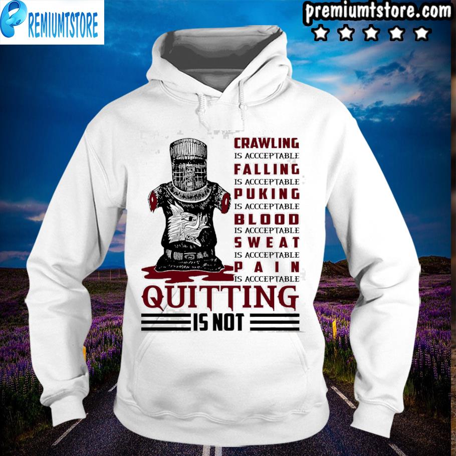 Crawling falling puking blood sweat pain quitting is not s hoodie-white