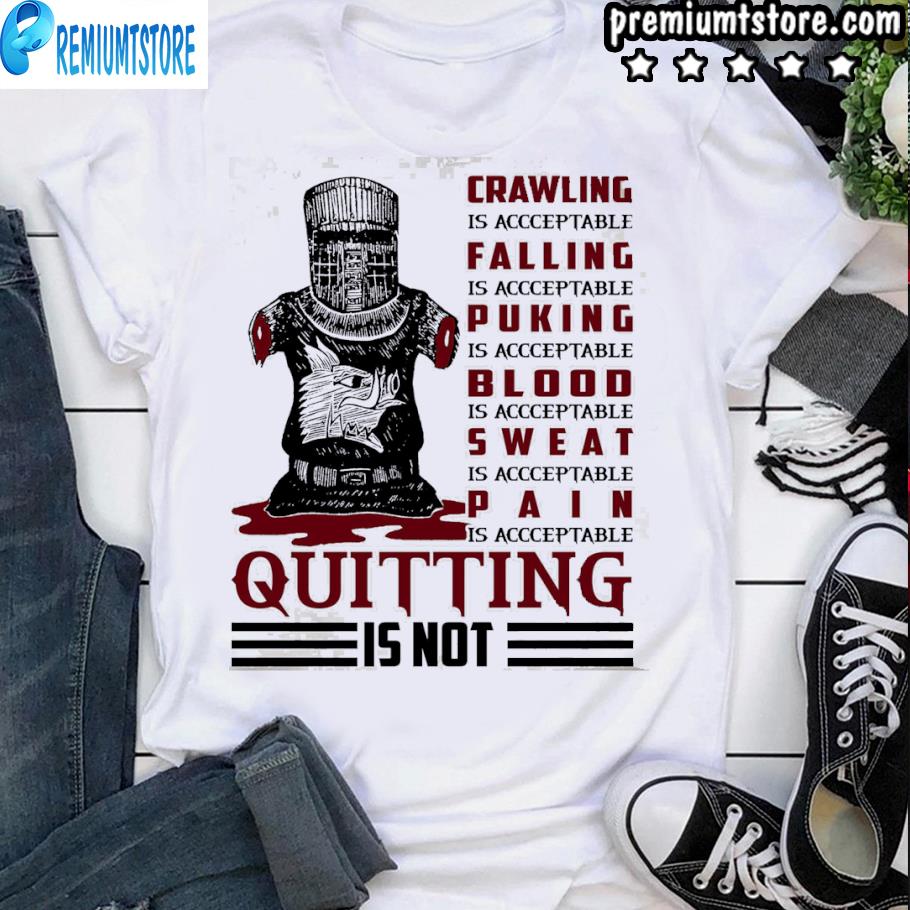 Crawling falling puking blood sweat pain quitting is not shirt