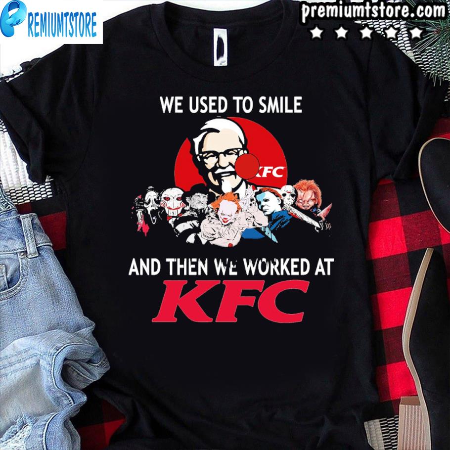 Horror Characters Friends We Used To Smile And Then We Worked At Kfc Logo Shirt Hoodie Sweater Long Sleeve And Tank Top