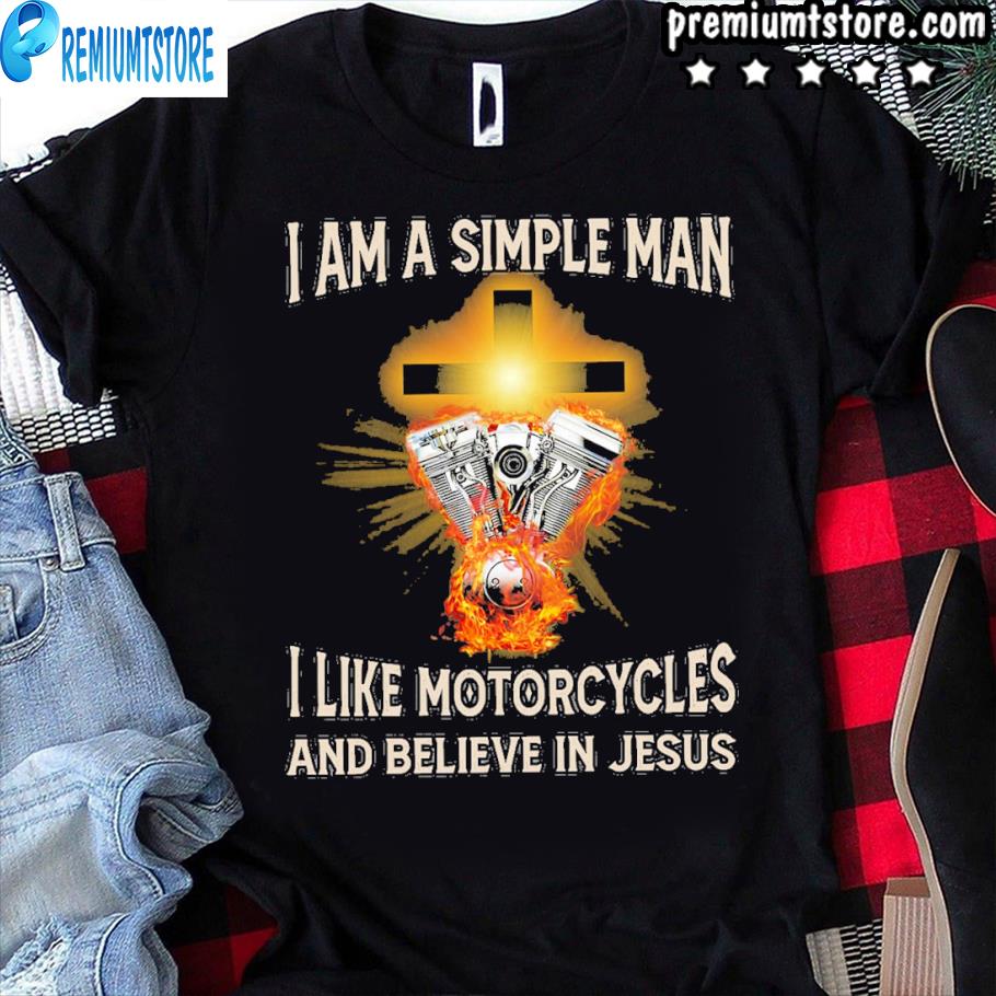 I am a simple man I like motorcycles and believe in jesus 2021 'shirt