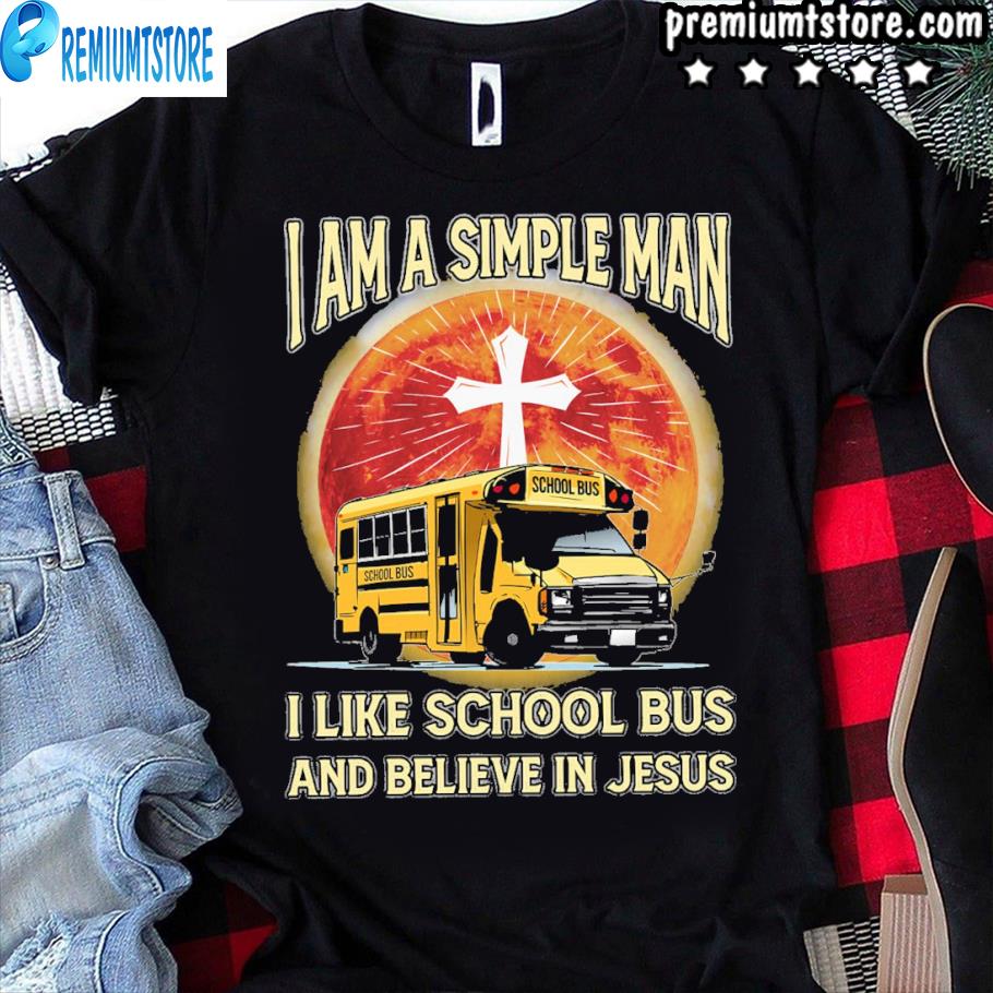 I am simple man I like school bus and believe in jesus shirt