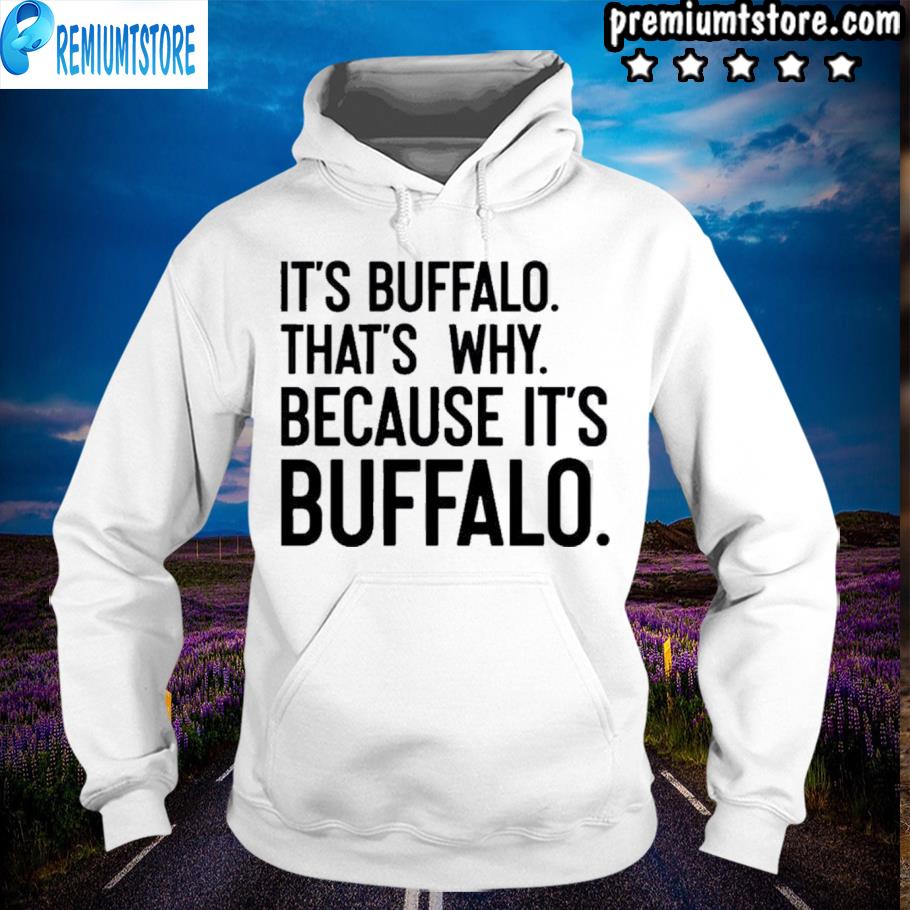 News 4 buffalo it's buffalo that's because buffalo shirt, hoodie, sweater, long sleeve and tank top