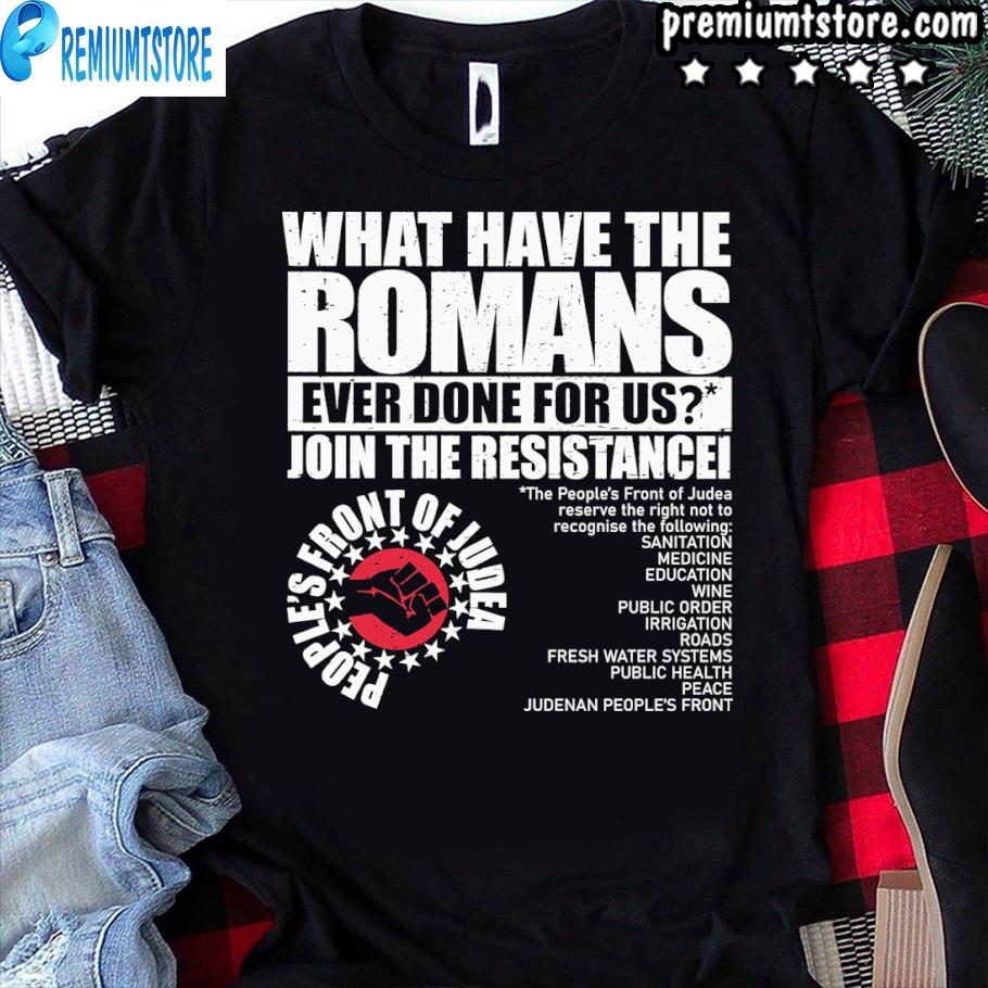 what have the romans ever done for us join the resistance shirt, hoodie, sweater, long tank top
