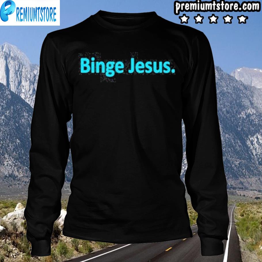 the chosen binge jesus shirt