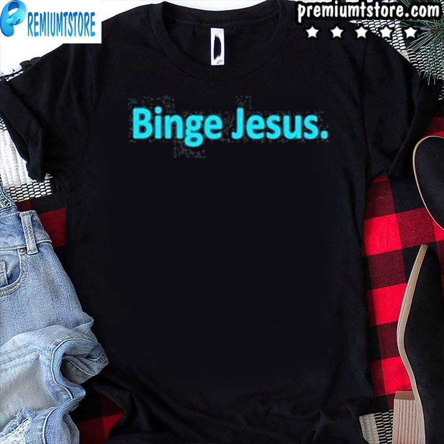 the chosen binge jesus shirt