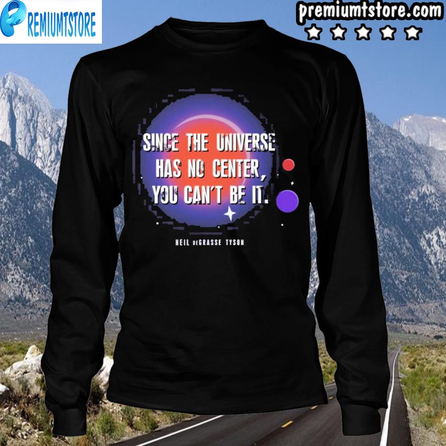 top-since-the-universe-has-no-center-you-cant-be-it-shirt-hoodie