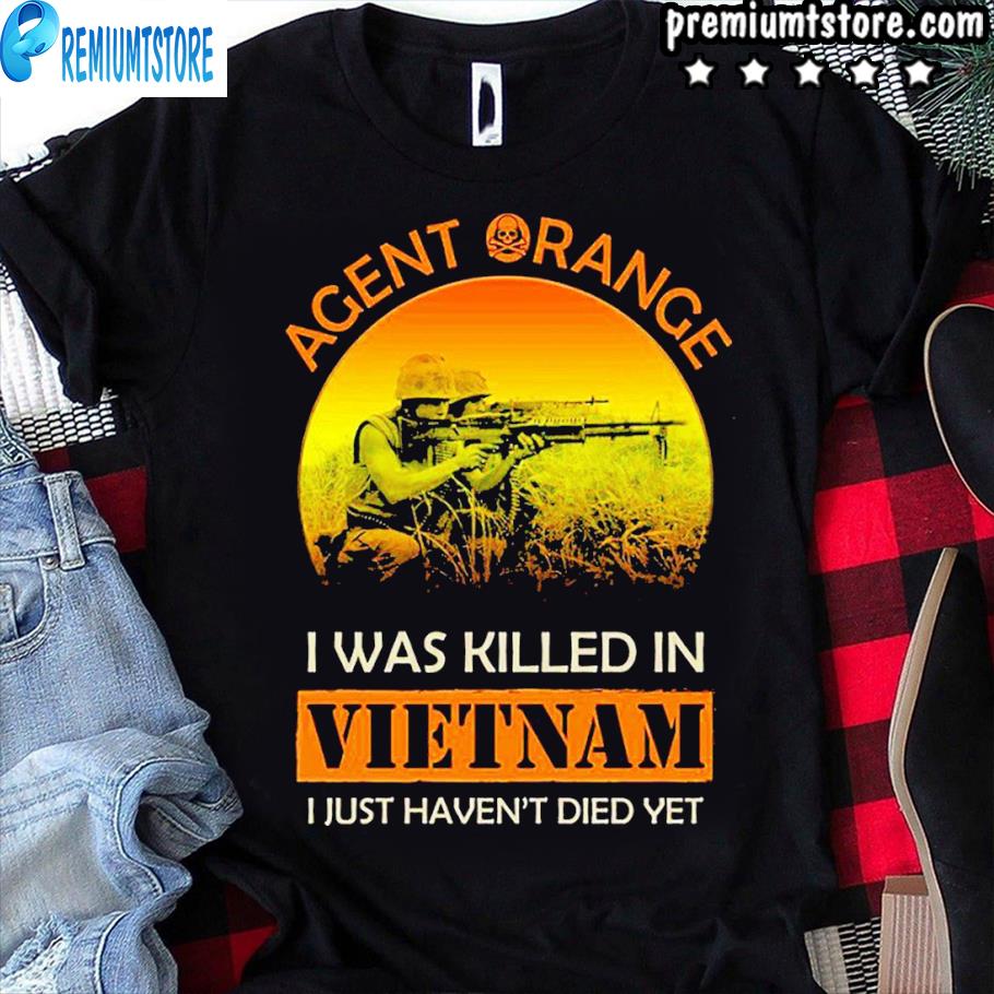 Official Agent orange I was killed in vietnam I just haven't died yet  shirt, hoodie, sweater, long sleeve and tank top
