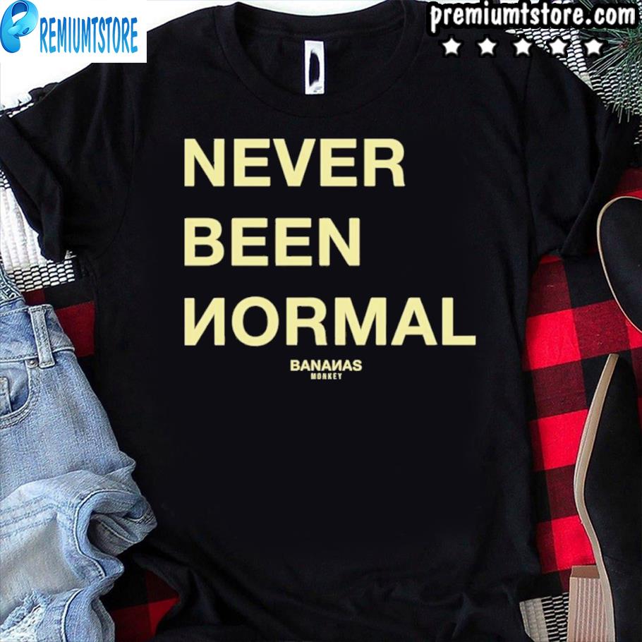 bananas monkey never been normal shirt