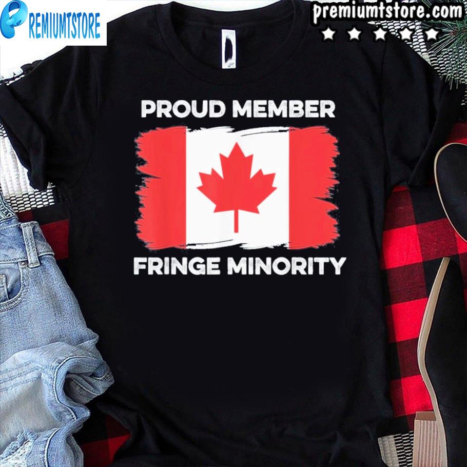 Proud Member Of The Small Fringe Minority Shirt Freedom Fighter Shirt Canadian Trucker Shirt Small Fringe Minority Shirt Freedom