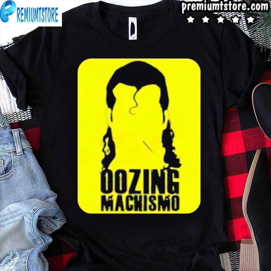 oozing machismo shirt