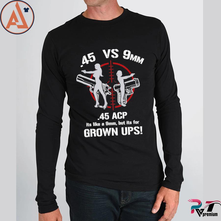 .45 acp vs 9mm 45 is just like 9mm but its for grownups! s long sleeve