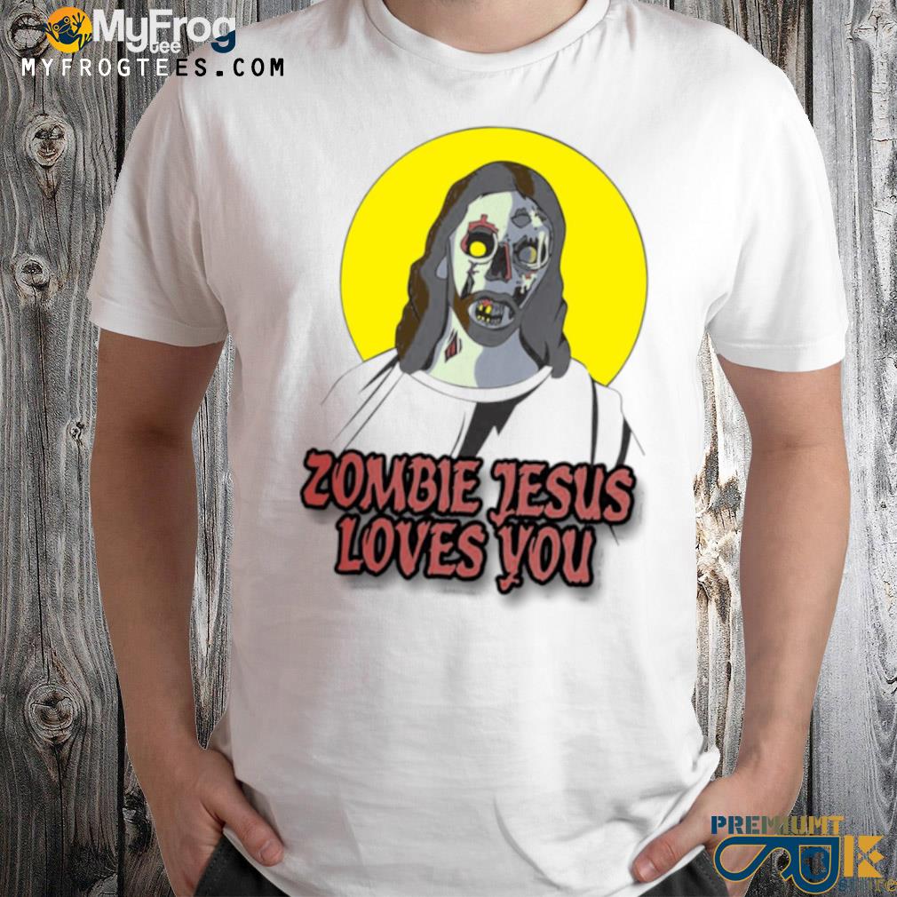 Zombie Jesus loves you shirt