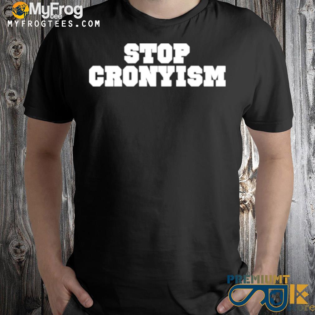Stop cronyism shirt