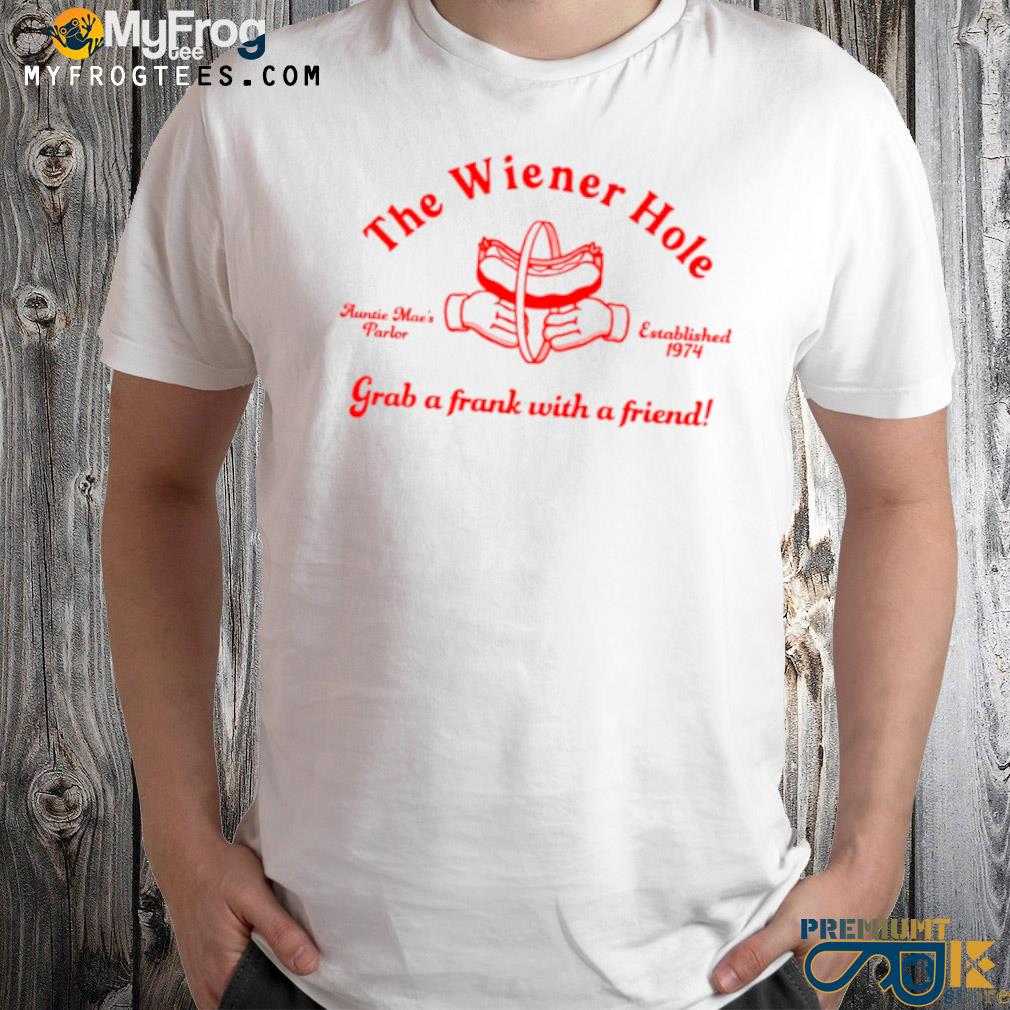 The wiener hole grab a Frank with a friend shirt