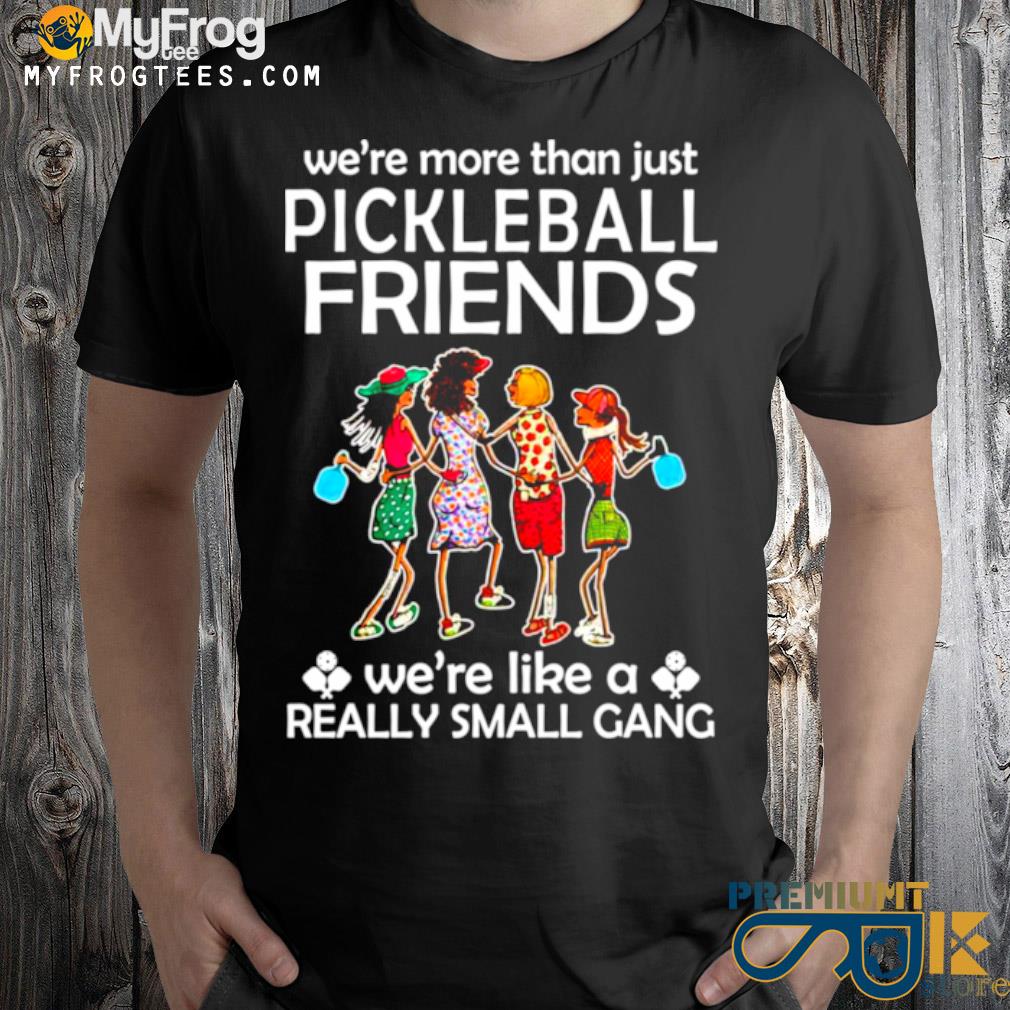 We're more than just pickleball friends shirt